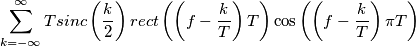 \sum_{k=-\infty}^\infty T sinc\left(\frac{k}{2}\right) rect\left(\left(f-\frac{k}{T}\right) T\right) \cos\left(\left( f-\frac{k}{T}\right) \pi T \right) \sum_{k=-\infty}^\infty T sinc\left(\frac{k}{2}\right) rect\left(\left(f-\frac{k}{T}\right) T\right) \cos\left(\left( f-\frac{k}{T}\right) \pi T \right)