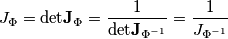 J_{\Phi}=\mbox{det}\mathbf{J}_{\Phi}=\frac{1}{\mbox{det}\mathbf{J}_{\Phi^{-1}}}=\frac{1}{J_{\Phi^{-1}}}\quad