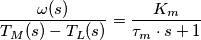 \frac{\omega(s)}{T_{M}(s)-T_{L}(s)}=\frac{K_{m}}{\tau_{m}\cdot 
s+1}