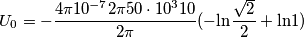 U_0=-\frac{4\pi 10^{-7} 2\pi  50 \cdot 10^3  10}{2\pi}  (-\textup{ln} \frac{\sqrt{2}}{2}+\textup{ln}1)