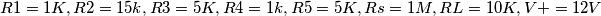 R1=1K , R2=15k , R3=5K , R4=1k , R5=5K , Rs=1M , RL=10K , V+=12V