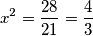 x^2=\frac{28}{21}=\frac{4}{3}