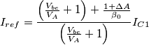 I_{ref}=\frac{\left( \frac{V_{be}}{V_A}+1\right) + \frac{1+\Delta A}{\beta_0}}{\left( \frac{V_{be}}{V_A}+1\right)}I_{C1} I_{ref}=\frac{\left( \frac{V_{be}}{V_A}+1\right) + \frac{1+\Delta A}{\beta_0}}{\left( \frac{V_{be}}{V_A}+1\right)}I_{C1}