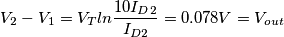V_2-V_1 = V_Tln{\frac{10I_{D2}}{I_{D2}}} = 0.078V = V_{out}