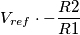 V_{ref} \cdot -\frac{R2}{R1} V_{ref} \cdot -\frac{R2}{R1}