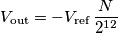 V_\text{out}=-V_\text{ref}\,\frac{N}{2^{12}} V_\text{out}=-V_\text{ref}\,\frac{N}{2^{12}}