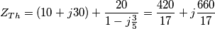 {{Z}_{Th}}=(10+j30)+\frac{20}{1-j\frac{3}{5}}=\frac{420}{17}+j\frac{660}{17} {{Z}_{Th}}=(10+j30)+\frac{20}{1-j\frac{3}{5}}=\frac{420}{17}+j\frac{660}{17}