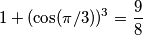 1+(\cos(\pi/3))^3=\frac{9}{8}