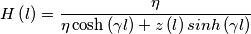 \[H\left ( l \right )=\frac{\eta }{\eta \cosh \left ( \gamma l \right )+z\left ( l \right )\\sinh  \left ( \gamma l \right )}\]