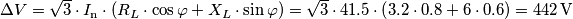 \Delta V=\sqrt{3} \cdot I_{\text{n}}\cdot \left ( R_{L}\cdot \cos\varphi +X_{L}\cdot \sin\varphi  \right )=\sqrt{3} \cdot 41.5\cdot \left ( 3.2\cdot 0.8+6\cdot 0.6 \right )=442\,\text{V}