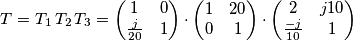 T={{T}_{1}}\,{{T}_{2}}\,{{T}_{3}}=\left( \begin{matrix}
   1 & 0  \\
   \frac{j}{20} & 1  \\
\end{matrix} \right)\cdot \left( \begin{matrix}
   1 & 20  \\
   0 & 1  \\
\end{matrix} \right)\cdot \left( \begin{matrix}
   2 & j10  \\
   \frac{-j}{10} & 1  \\
\end{matrix} \right)