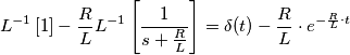 L^{-1}\left [ 1 \right ]-\frac{R}{L}L^{-1}\left [ \frac{1}{s+\frac{R}{L}} \right ]=\delta (t)-\frac{R}{L}\cdot e^{-\frac{R}{L}\cdot t}
