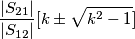 \frac{\left | S_{21} \right |}{\left | S_{12} \right |}[k\pm \sqrt{k^{2}-1}]