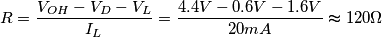R=\frac{V_{OH}-V_{D}-V_{L}}{I_L}=\frac{4.4V-0.6V-1.6V}{20mA}\thickapprox120\Omega R=\frac{V_{OH}-V_{D}-V_{L}}{I_L}=\frac{4.4V-0.6V-1.6V}{20mA}\thickapprox120\Omega