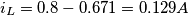 \[i_L=0.8-0.671=0.129A\]