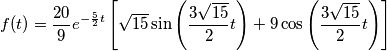 f(t) = \frac{20}{9}e^{-\frac{5}{2}t} \left[    \sqrt{15}\sin\left(  \frac{3 \sqrt{15} }{2}   t   \right) + 9 \cos \left(   \frac{3 \sqrt{15} }{2} t \right)       \right]