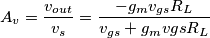 A_v=\frac{v_{out}}{v_s}=\frac{-g_m v_{gs}R_L}{v_{gs}+g_m v{gs} R_L}