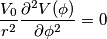 \frac {V_0}{r^2} \frac {\partial ^2 V(\phi)}{\partial \phi ^2}= 0