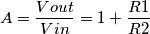 A= \frac {Vout} {Vin}=1+ \frac {R1}{R2} A= \frac {Vout} {Vin}=1+ \frac {R1}{R2}