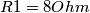 R1 = 8 Ohm R1 = 8 Ohm