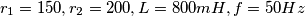 r_{1}=150 , r_{2}=200 , L=800mH, f=50Hz