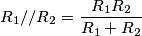 R_1//R_2 = \frac{R_1 R_2}{R_1+R_2}