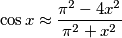 \cos x\approx\frac{\pi^2 - 4 x^2}{\pi^2 + x^2}