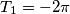 T_1 = -2 \pi T_1 = -2 \pi
