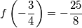 f\left(- \frac{3}{4}\right)=- \frac{25}{8} f\left(- \frac{3}{4}\right)=- \frac{25}{8}