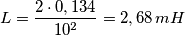 L=\frac {2 \cdot 0,134}{10^2}=2,68 \, mH