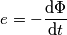 e=-\frac{\text{d}\Phi }{\text{d}t}