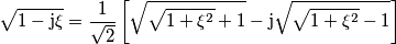 \sqrt{1-\mathrm{j}\xi}=\frac{1}{\sqrt{2}}\left[\sqrt{\sqrt{1+\xi^{2}}+1}-\mathrm{j}\sqrt{\sqrt{1+\xi^{2}}-1}\right]