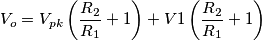 V_{o}=V_{pk}\left ( \frac{R_{2}}{R_{1}}+1 \right )+V1\left ( \frac{R_{2}}{R_{1}}+1 \right ) V_{o}=V_{pk}\left ( \frac{R_{2}}{R_{1}}+1 \right )+V1\left ( \frac{R_{2}}{R_{1}}+1 \right )