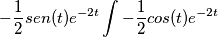 \[
-\frac{1}{2}sen(t)e^{-2t}\int-\frac{1}{2}cos⁡(t)e^{-2t}
\]