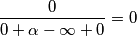 \frac{0}{0+\alpha -\infty +0}=0