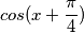 cos(x + \frac{\pi}{4}) cos(x + \frac{\pi}{4})