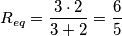 R_{eq}=\frac{3\cdot 2}{3+2}=\frac{6}{5}