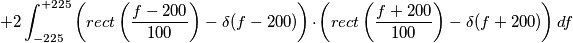 + 2 \int_{-225}^{+225} \left(rect \left(\frac{f-200}{100}\right) - \delta(f-200) \right) \cdot \left(rect \left(\frac{f+200}{100}\right) - \delta(f+200) \right)  df
