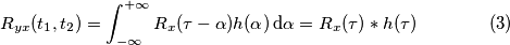 R_{yx}(t_1, t_2)=\int_{-\infty}^{+\infty} R_x(\tau-\alpha) h(\alpha) \, \text{d}\alpha=R_x(\tau)*h(\tau) \qquad \qquad(3)