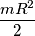 \[\frac{mR^{2}}{2}\]