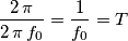 \frac{2\,\pi}{2\,\pi \, f_0} = \frac{1}{f_0} = T