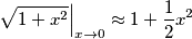 \left . \sqrt{1+x^2}\right|_{x \rightarrow 0} \approx 1+ \frac{1}{2}x^2 \left . \sqrt{1+x^2}\right|_{x \rightarrow 0} \approx 1+ \frac{1}{2}x^2