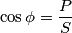 \cos \phi =\frac{P}{S} \cos \phi =\frac{P}{S}