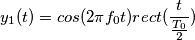 y_1(t)=cos(2{\pi}f_0t)rect(\frac{t}{\frac{T_0}{2}}) y_1(t)=cos(2{\pi}f_0t)rect(\frac{t}{\frac{T_0}{2}})