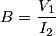 B=\frac{V_1}{I_2}