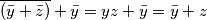 \overline{(\bar{y} + \bar{z})} + \bar{y} = yz  + \bar{y} = \bar{y} + z