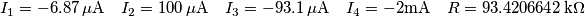I_1=-6.87\,\mu\text{A}\quad I_2=100\,\mu\text{A}\quad I_3=-93.1\,\mu\text{A}\quad I_4=-2\text{mA}\quad R=93.4206642\,\text{k}\Omega I_1=-6.87\,\mu\text{A}\quad I_2=100\,\mu\text{A}\quad I_3=-93.1\,\mu\text{A}\quad I_4=-2\text{mA}\quad R=93.4206642\,\text{k}\Omega