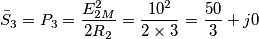 \bar{S}_{3}=P_{3}=\frac{E_{2M}^{2}}{2R_{2}}=\frac{10^{2}}{2\times 3}=\frac{50}{3}+j0\,\,