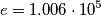 e= 1.006 \cdot 10^{5} e= 1.006 \cdot 10^{5}