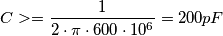 C >= \frac{1}{2\cdot \pi \cdot 600\cdot 10^6} = 200pF